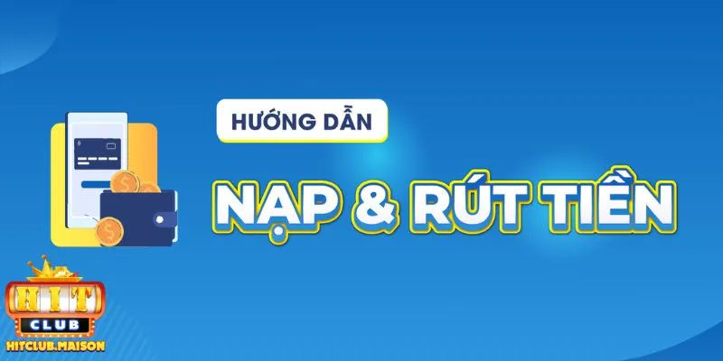 Khám phá tiêu chí nạp rút tiền Hitclub cần đáp ứng 